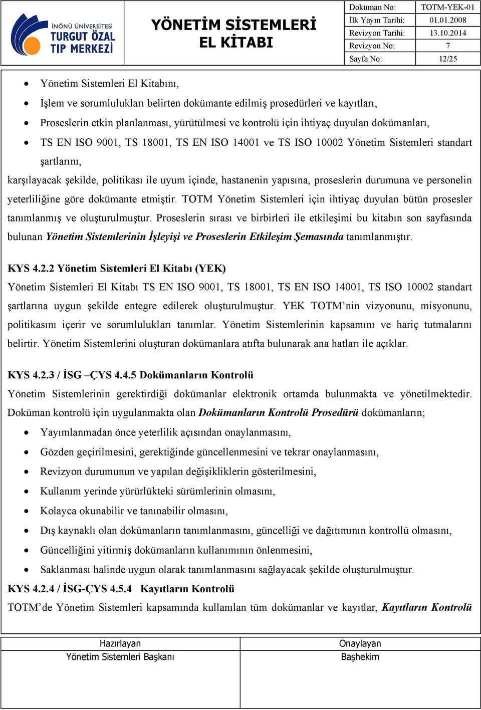 proseslerin durumuna ve personelin yeterliliğine göre dokümante etmiştir. TOTM Yönetim Sistemleri için ihtiyaç duyulan bütün prosesler tanımlanmış ve oluşturulmuştur.