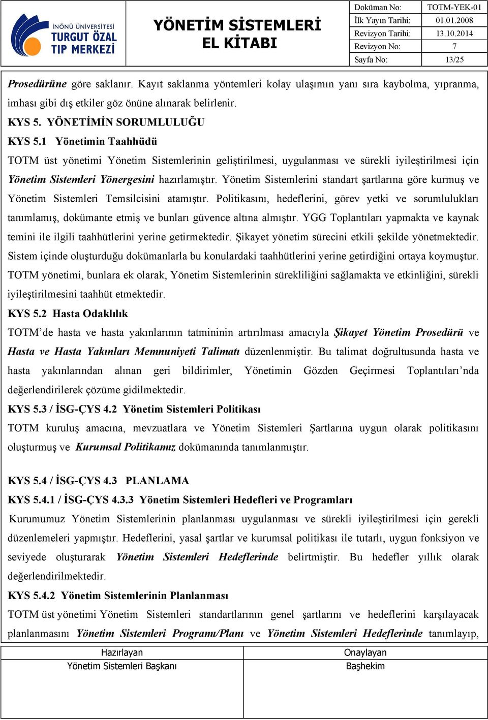 Yönetim Sistemlerini standart şartlarına göre kurmuş ve Yönetim Sistemleri Temsilcisini atamıştır.