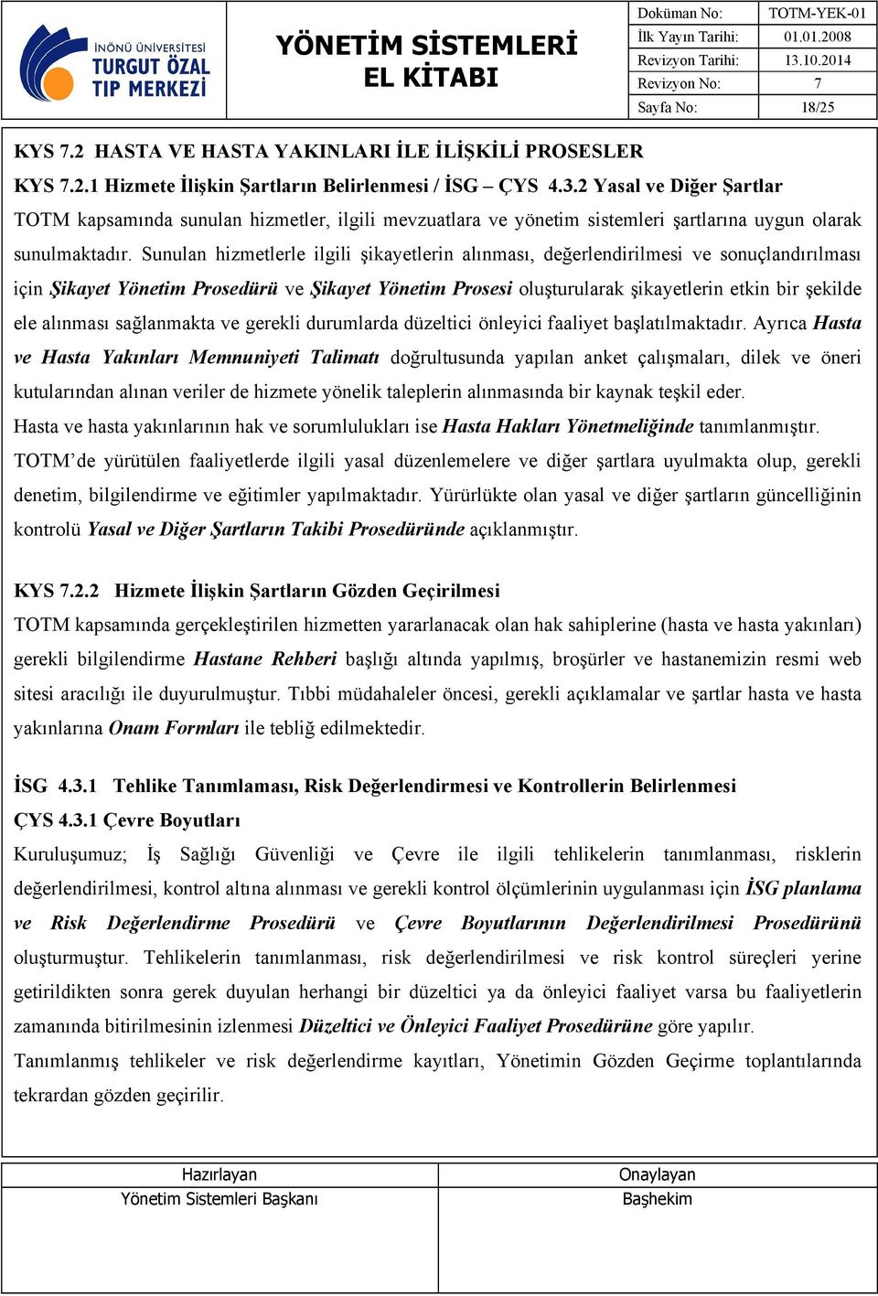 Sunulan hizmetlerle ilgili şikayetlerin alınması, değerlendirilmesi ve sonuçlandırılması için Şikayet Yönetim Prosedürü ve Şikayet Yönetim Prosesi oluşturularak şikayetlerin etkin bir şekilde ele