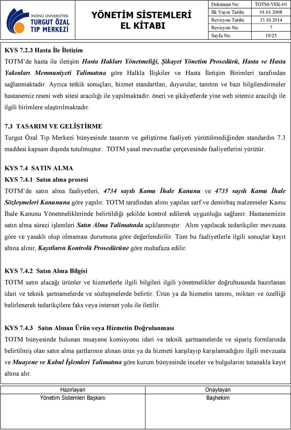 3 Hasta İle İletişim TOTM de hasta ile iletişim Hasta Hakları Yönetmeliği, Şikayet Yönetim Prosedürü, Hasta ve Hasta Yakınları Memnuniyeti Talimatına göre Halkla İlişkiler ve Hasta İletişim Birimleri