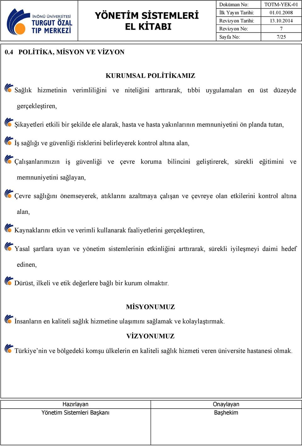 alarak, hasta ve hasta yakınlarının memnuniyetini ön planda tutan, İş sağlığı ve güvenliği risklerini belirleyerek kontrol altına alan, Çalışanlarımızın iş güvenliği ve çevre koruma bilincini