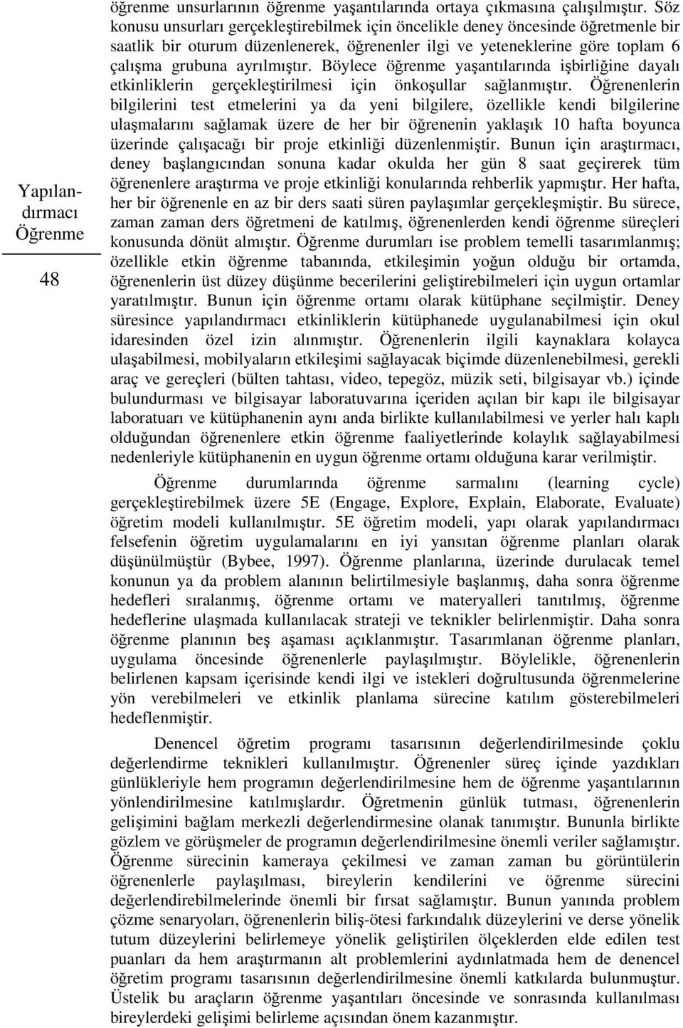 Böylece öğrenme yaşantılarında işbirliğine dayalı etkinliklerin gerçekleştirilmesi için önkoşullar sağlanmıştır.