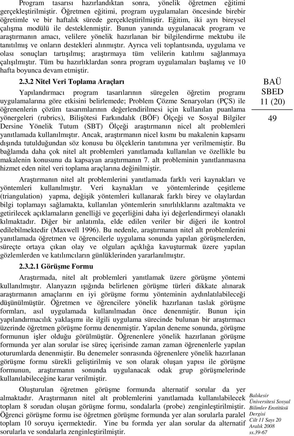 Bunun yanında uygulanacak program ve araştırmanın amacı, velilere yönelik hazırlanan bir bilgilendirme mektubu ile tanıtılmış ve onların destekleri alınmıştır.