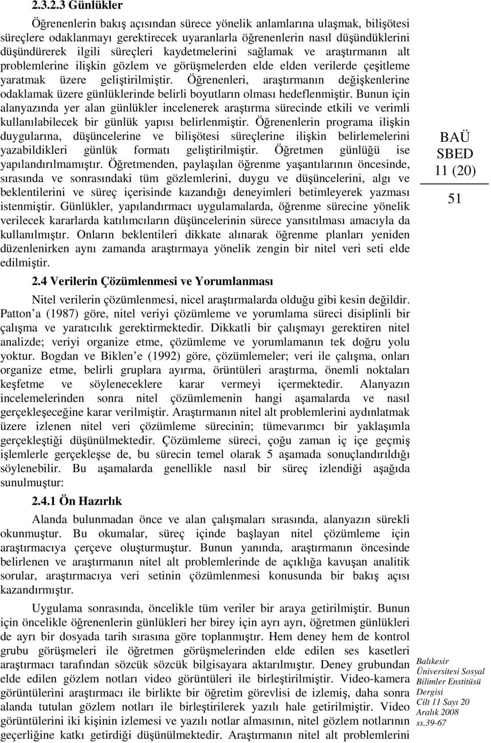 Öğrenenleri, araştırmanın değişkenlerine odaklamak üzere günlüklerinde belirli boyutların olması hedeflenmiştir.