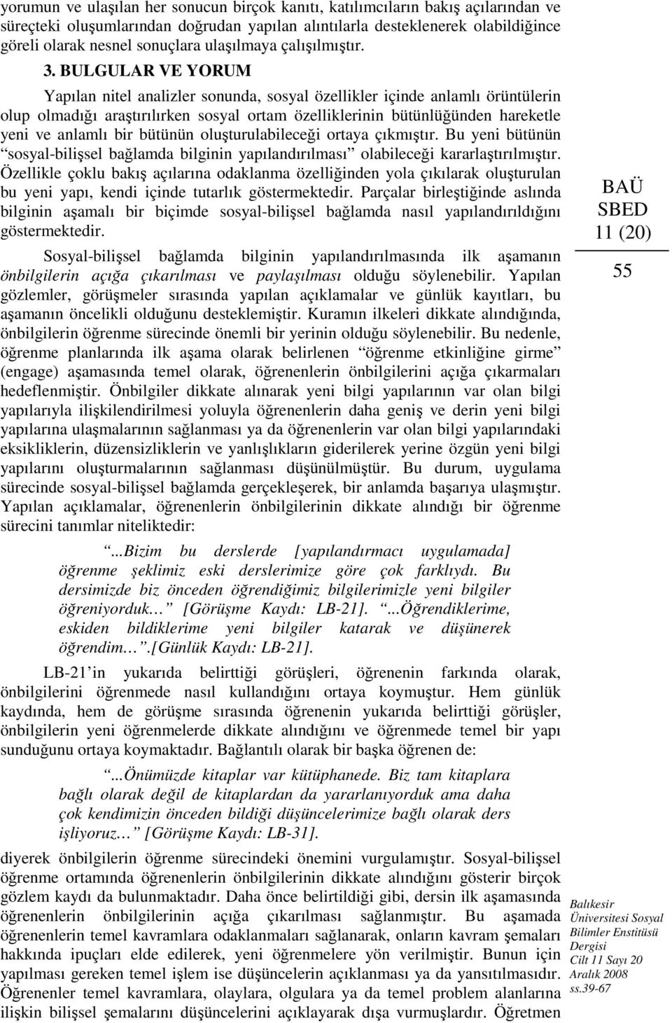 BULGULAR VE YORUM Yapılan nitel analizler sonunda, sosyal özellikler içinde anlamlı örüntülerin olup olmadığı araştırılırken sosyal ortam özelliklerinin bütünlüğünden hareketle yeni ve anlamlı bir