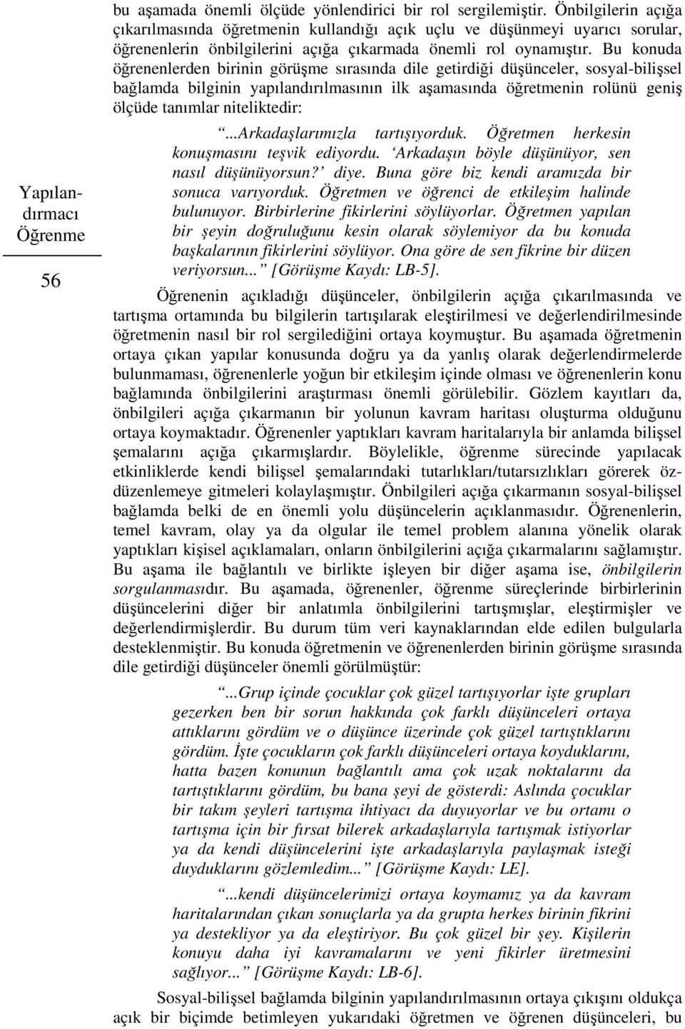 Bu konuda öğrenenlerden birinin görüşme sırasında dile getirdiği düşünceler, sosyal-bilişsel bağlamda bilginin yapılandırılmasının ilk aşamasında öğretmenin rolünü geniş ölçüde tanımlar niteliktedir:.