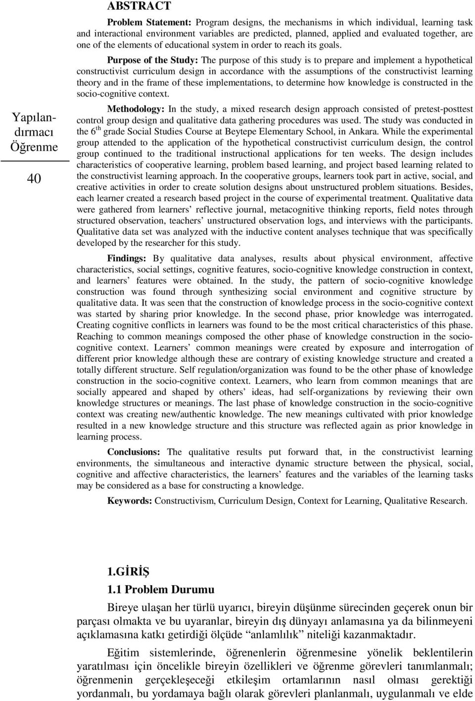 Purpose of the Study: The purpose of this study is to prepare and implement a hypothetical constructivist curriculum design in accordance with the assumptions of the constructivist learning theory