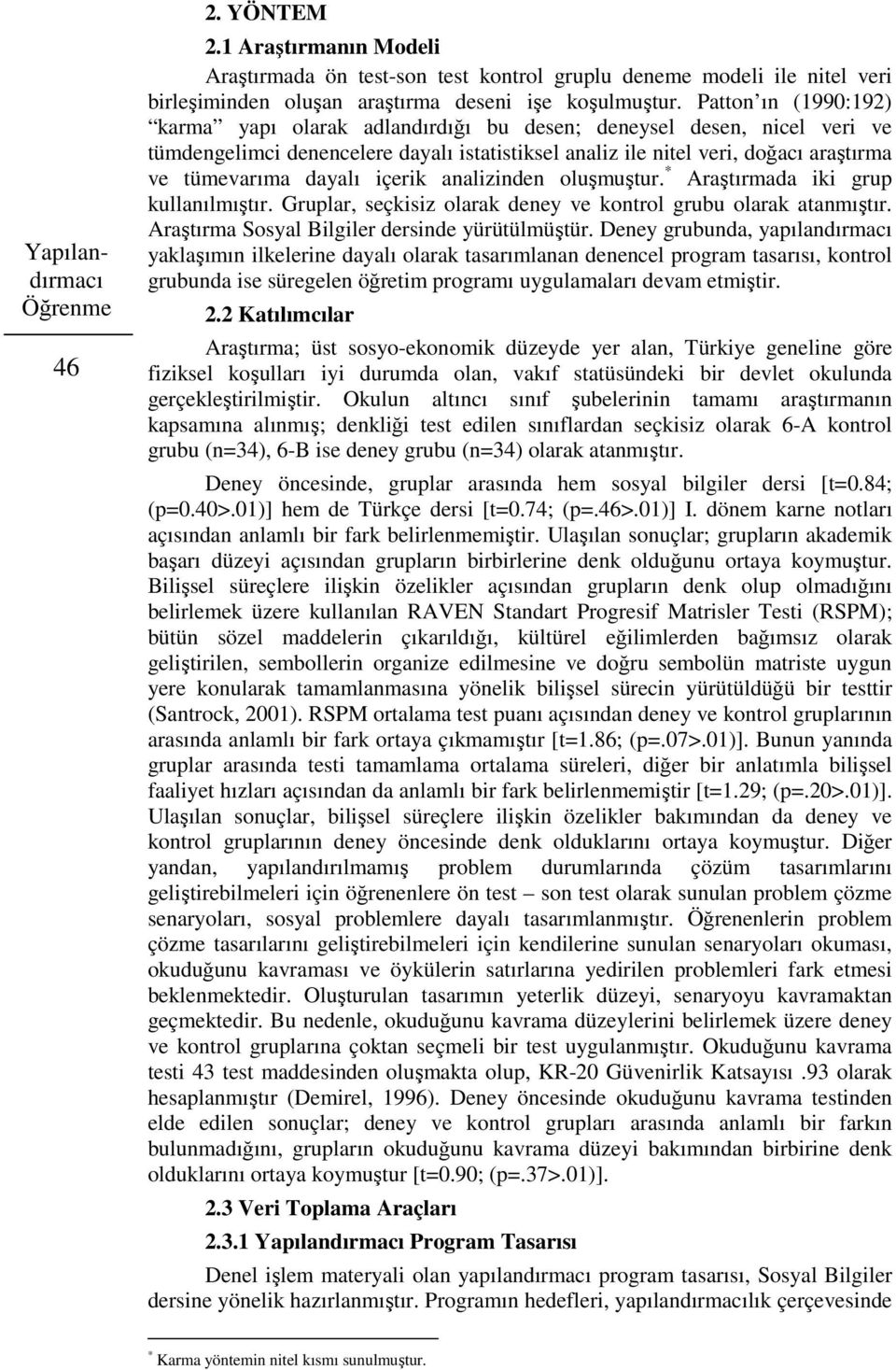 içerik analizinden oluşmuştur. * Araştırmada iki grup kullanılmıştır. Gruplar, seçkisiz olarak deney ve kontrol grubu olarak atanmıştır. Araştırma Sosyal Bilgiler dersinde yürütülmüştür.