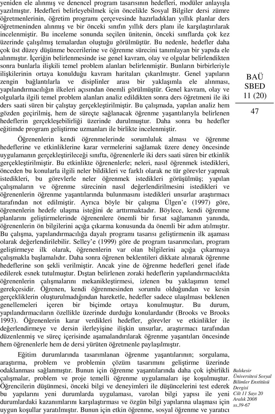 yıllık ders planı ile karşılaştırılarak incelenmiştir. Bu inceleme sonunda seçilen ünitenin, önceki sınıflarda çok kez üzerinde çalışılmış temalardan oluştuğu görülmüştür.