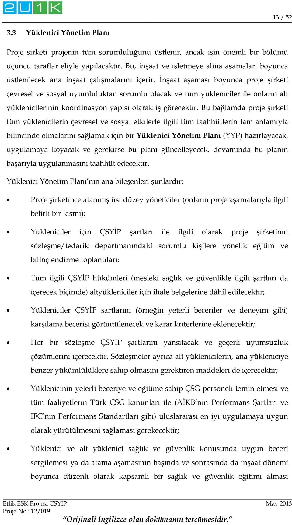 İnşaat aşaması boyunca proje şirketi çevresel ve sosyal uyumluluktan sorumlu olacak ve tüm yükleniciler ile onların alt yüklenicilerinin koordinasyon yapısı olarak iş görecektir.