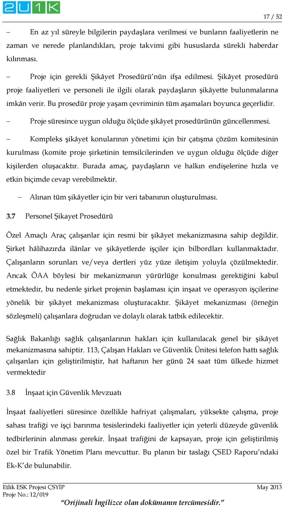 Bu prosedür proje yaşam çevriminin tüm aşamaları boyunca geçerlidir. Proje süresince uygun olduğu ölçüde şikâyet prosedürünün güncellenmesi.