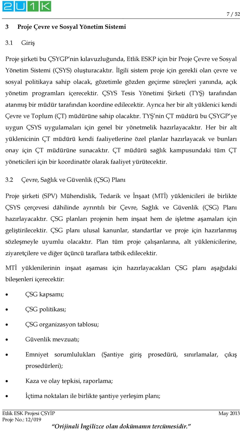 ÇSYS Tesis Yönetimi Şirketi (TYŞ) tarafından atanmış bir müdür tarafından koordine edilecektir. Ayrıca her bir alt yüklenici kendi Çevre ve Toplum (ÇT) müdürüne sahip olacaktır.