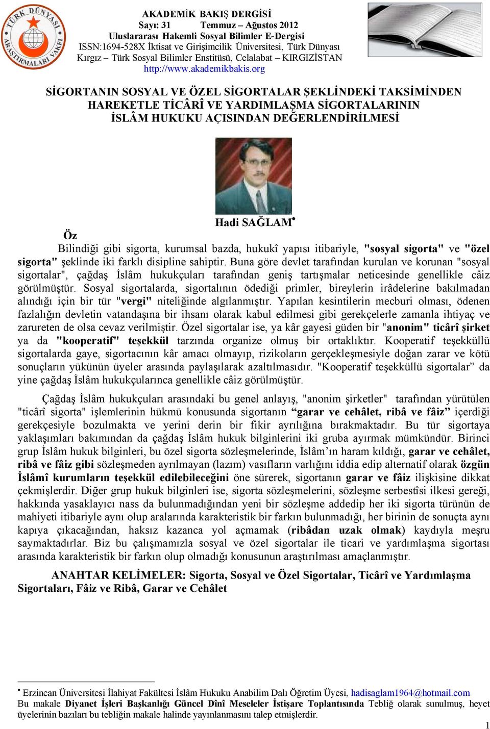 Buna göre devlet tarafından kurulan ve korunan "sosyal sigortalar", çağdaş İslâm hukukçuları tarafından geniş tartışmalar neticesinde genellikle câiz görülmüştür.