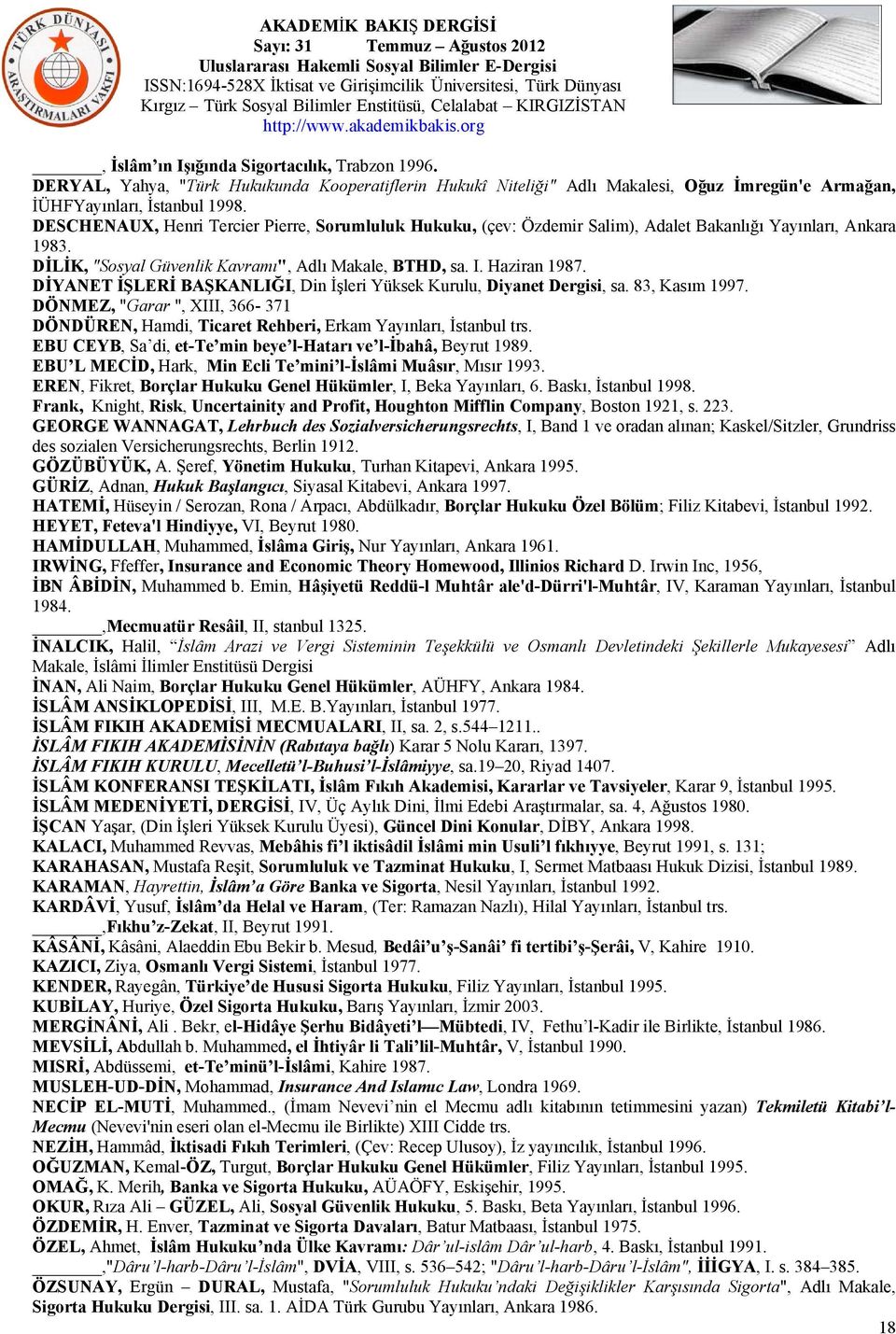 DİYANET İŞLERİ BAŞKANLIĞI, Din İşleri Yüksek Kurulu, Diyanet Dergisi, sa. 83, Kasım 1997. DÖNMEZ, "Garar ", XIII, 366-371 DÖNDÜREN, Hamdi, Ticaret Rehberi, Erkam Yayınları, İstanbul trs.