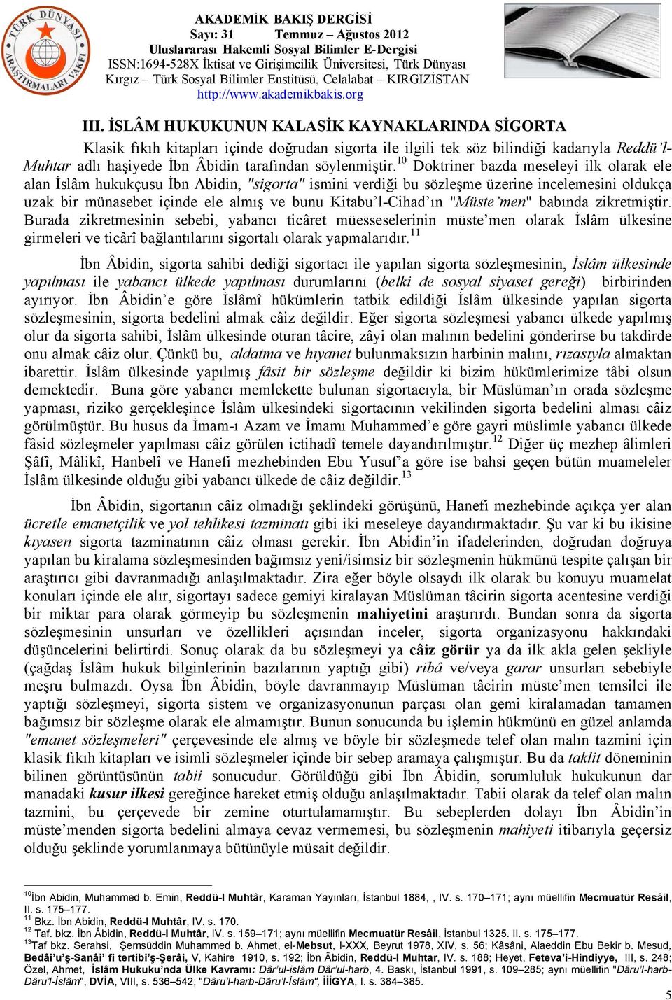 10 Doktriner bazda meseleyi ilk olarak ele alan İslâm hukukçusu İbn Abidin, "sigorta" ismini verdiği bu sözleşme üzerine incelemesini oldukça uzak bir münasebet içinde ele almış ve bunu Kitabu