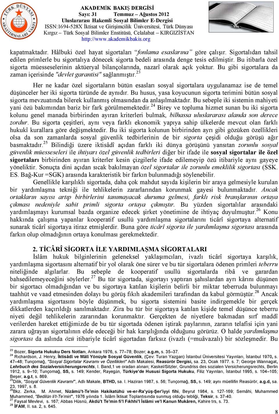 23 Her ne kadar özel sigortaların bütün esasları sosyal sigortalara uygulanamaz ise de temel düşünceler her iki sigorta türünde de aynıdır.