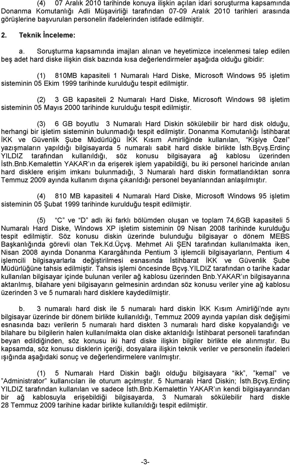 Soruşturma kapsamında imajları alınan ve heyetimizce incelenmesi talep edilen beş adet hard diske ilişkin disk bazında kısa değerlendirmeler aşağıda olduğu gibidir: (1) 810MB kapasiteli 1 Numaralı