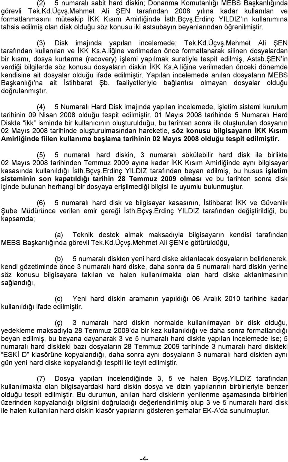 Erdinç YILDIZ ın kullanımına tahsis edilmiş olan disk olduğu söz konusu iki astsubayın beyanlarından öğrenilmiştir. (3) Disk imajında yapılan incelemede; Tek.Kd.Üçvş.