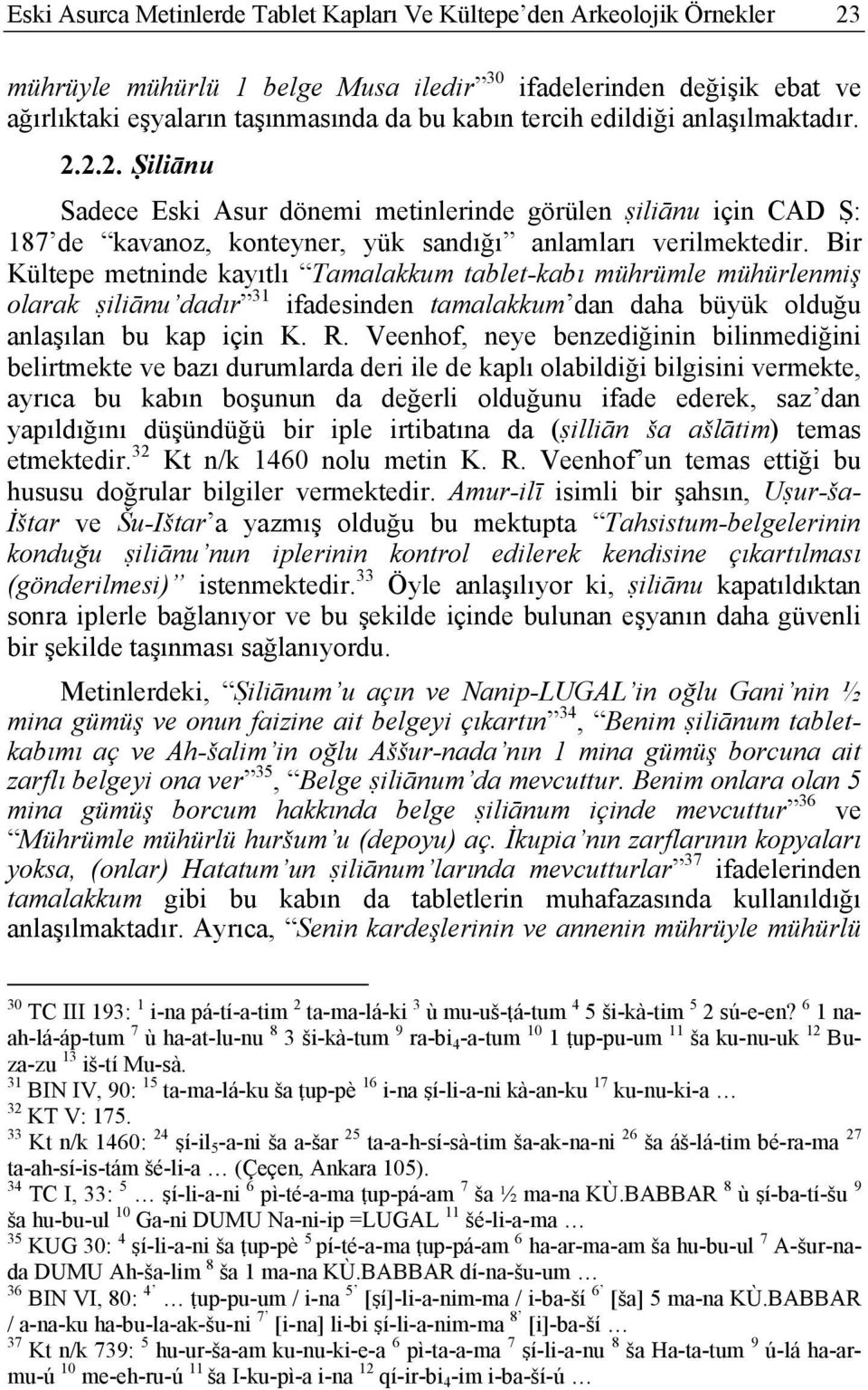 Bir Kültepe metninde kayıtlı Tamalakkum tablet-kabı mührümle mühürlenmiş olarak ṣiliānu dadır 31 ifadesinden tamalakkum dan daha büyük olduğu anlaşılan bu kap için K. R.
