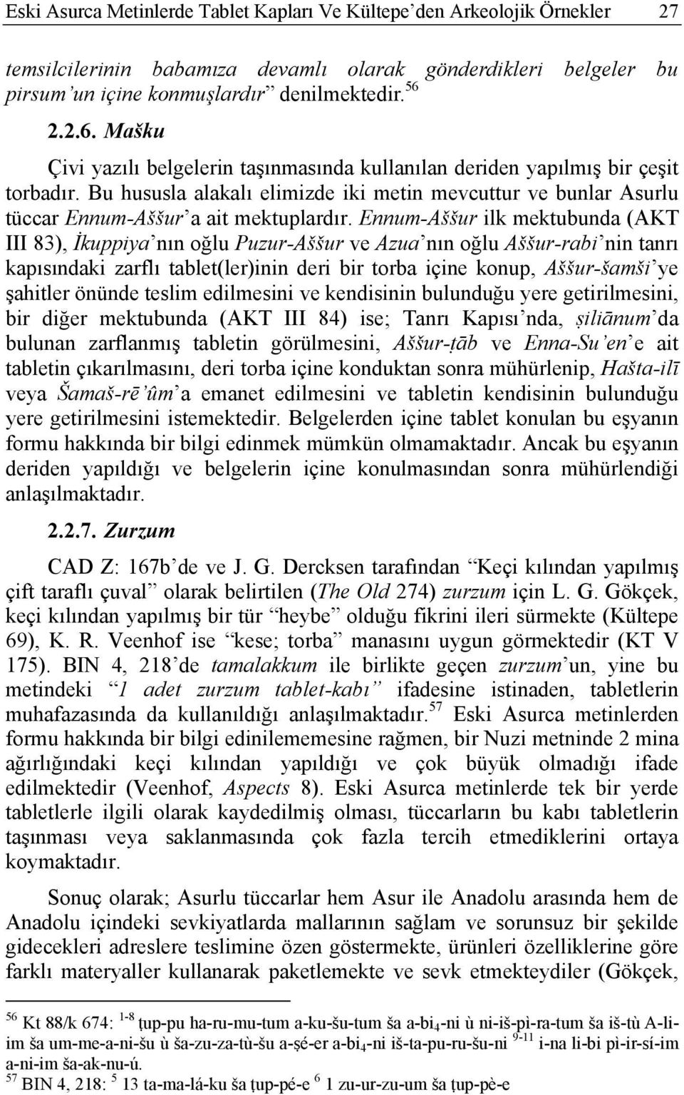 Ennum-Aššur ilk mektubunda (AKT III 83), İkuppiya nın oğlu Puzur-Aššur ve Azua nın oğlu Aššur-rabi nin tanrı kapısındaki zarflı tablet(ler)inin deri bir torba içine konup, Aššur-šamši ye şahitler