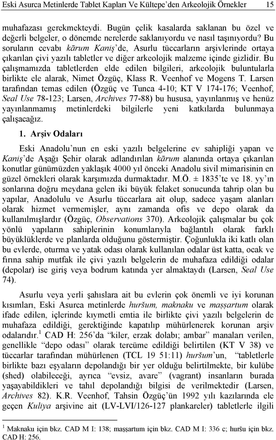 Bu soruların cevabı kārum Kaniş de, Asurlu tüccarların arşivlerinde ortaya çıkarılan çivi yazılı tabletler ve diğer arkeolojik malzeme içinde gizlidir.