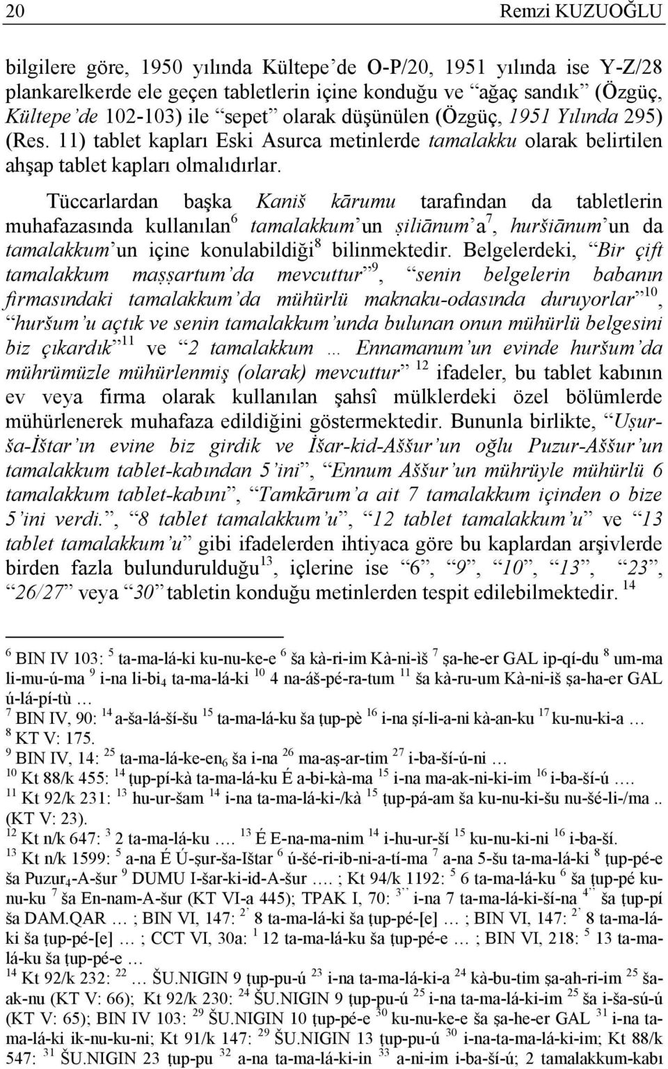 Tüccarlardan başka Kaniš kārumu tarafından da tabletlerin muhafazasında kullanılan 6 tamalakkum un ṣiliānum a 7, huršiānum un da tamalakkum un içine konulabildiği 8 bilinmektedir.