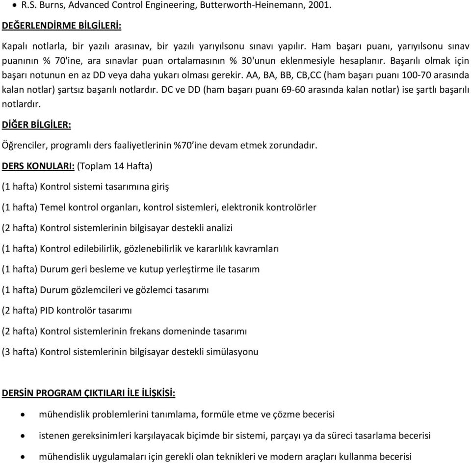 AA, BA, BB, CB,CC (ham başarı puanı 100 70 arasında kalan notlar) şartsız başarılı notlardır. DC ve DD (ham başarı puanı 69 60 arasında kalan notlar) ise şartlı başarılı notlardır.