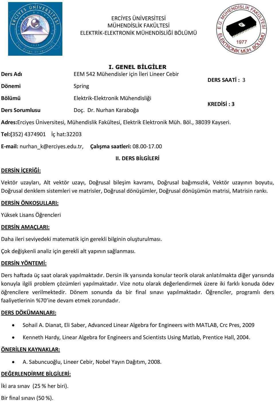 Nurhan Karaboğa DERS SAATİ : 3 KREDİSİ : 3 Adres:Erciyes Üniversitesi, Mühendislik Fakültesi, Elektrik Elektronik Müh. Böl., 38039 Kayseri. Tel:(352) 4374901 İç hat:32203 E mail: nurhan_k@erciyes.edu.