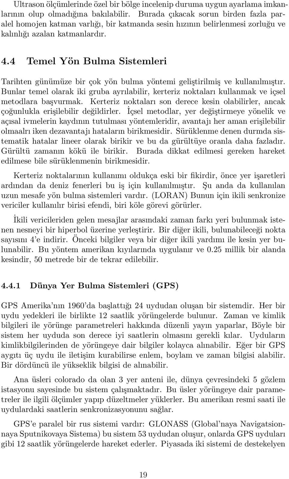 4 Temel Yön Bulma Sistemleri Tarihten günümüze bir çok yön bulma yöntemi geliştirilmiş ve kullanılmıştır.