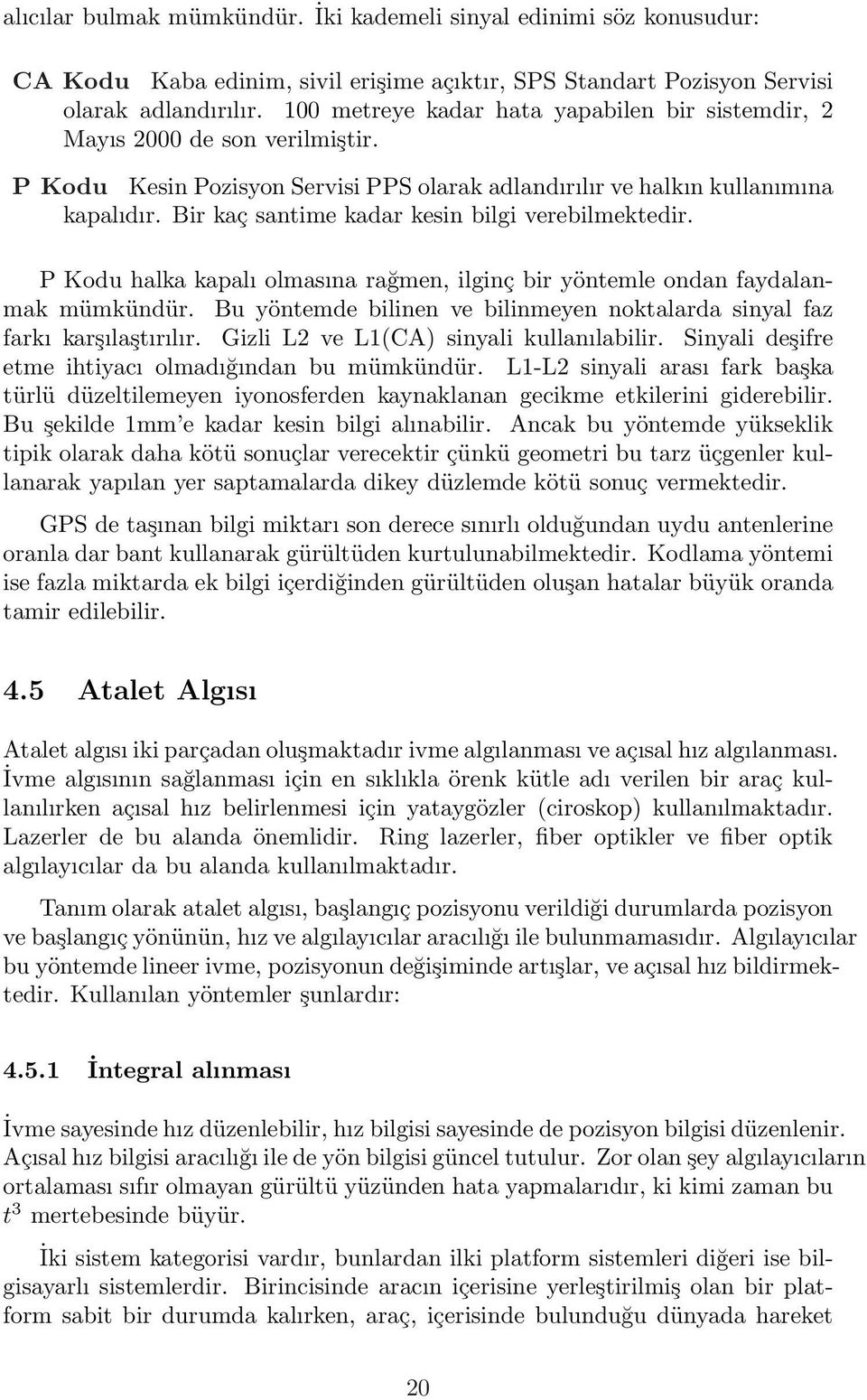 Bir kaç santime kadar kesin bilgi verebilmektedir. P Kodu halka kapalı olmasına rağmen, ilginç bir yöntemle ondan faydalanmak mümkündür.