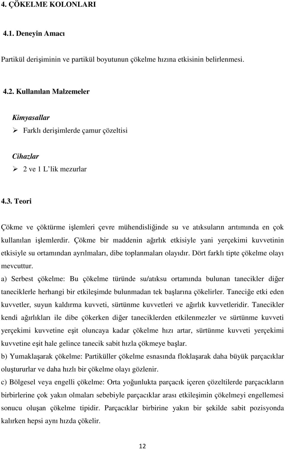 Teori Çökme ve çöktürme işlemleri çevre mühendisliğinde su ve atıksuların arıtımında en çok kullanılan işlemlerdir.