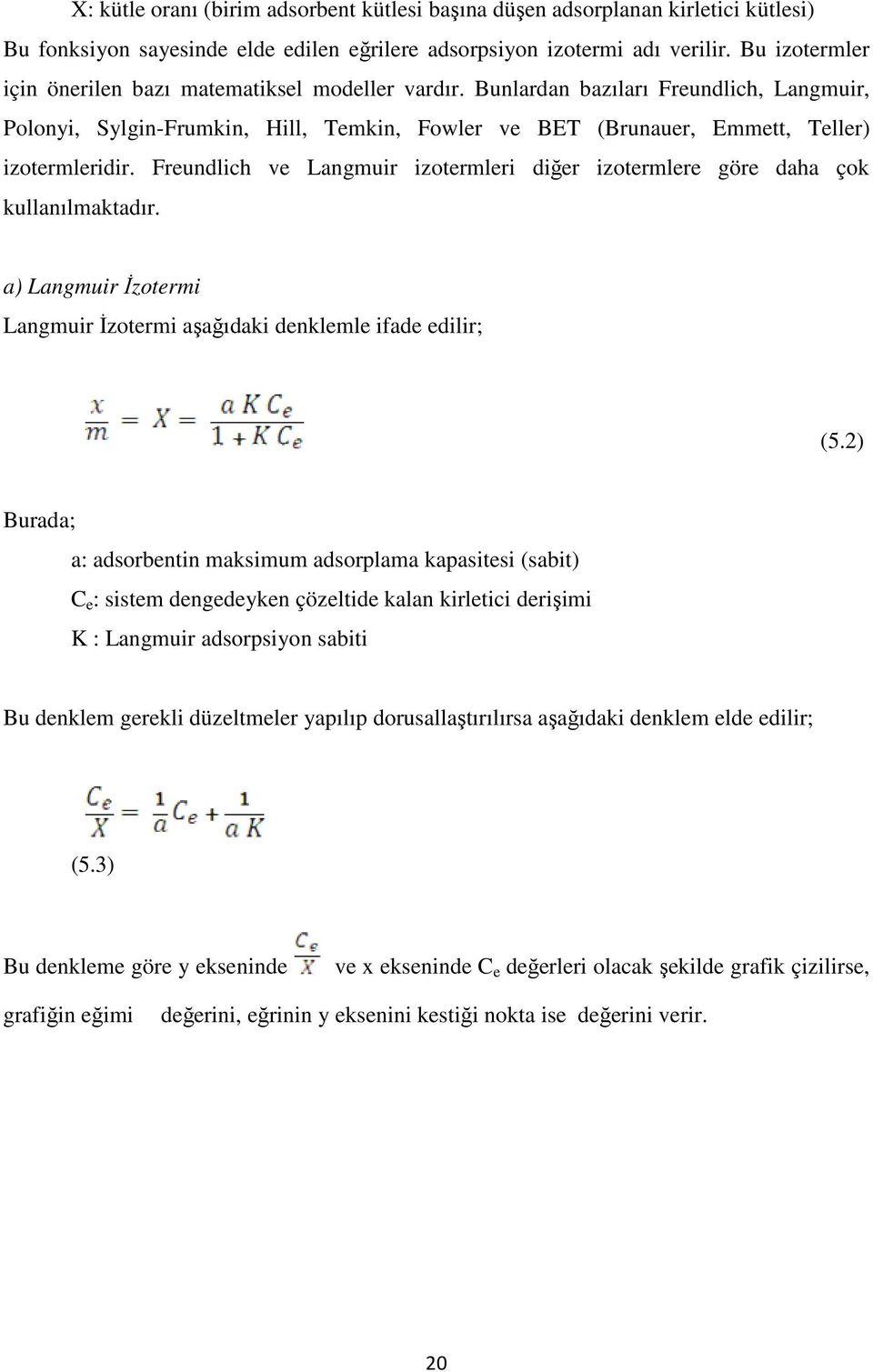 Freundlich ve Langmuir izotermleri diğer izotermlere göre daha çok kullanılmaktadır. a) Langmuir İzotermi Langmuir İzotermi aşağıdaki denklemle ifade edilir; (5.