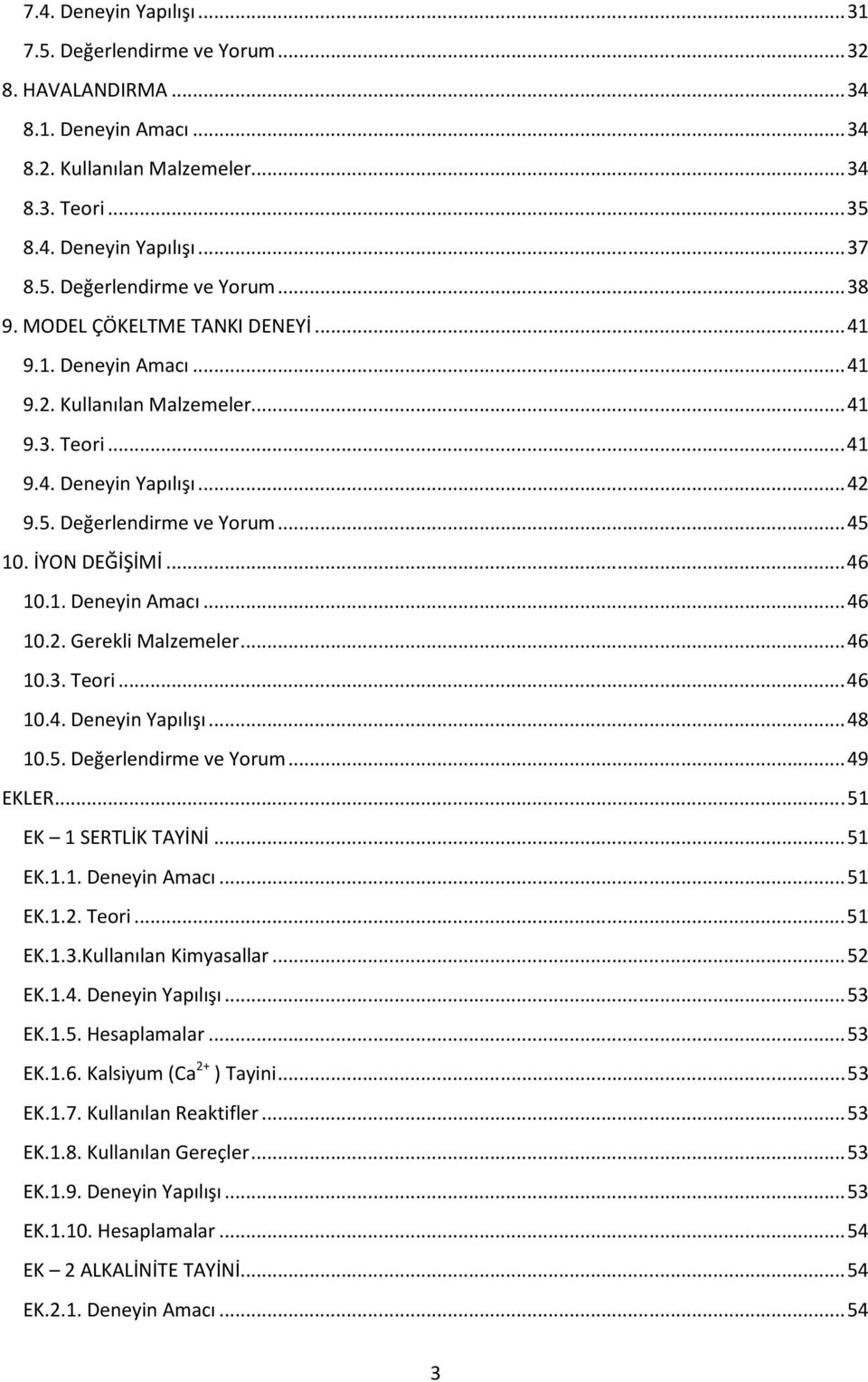 ..46 10.3. Teori...46 10.4. Deneyin Yapılışı...48 10.5. Değerlendirme ve Yorum...49 EKLER...51 EK 1 SERTLİK TAYİNİ...51 EK.1.1. Deneyin Amacı...51 EK.1.2. Teori...51 EK.1.3.Kullanılan Kimyasallar.