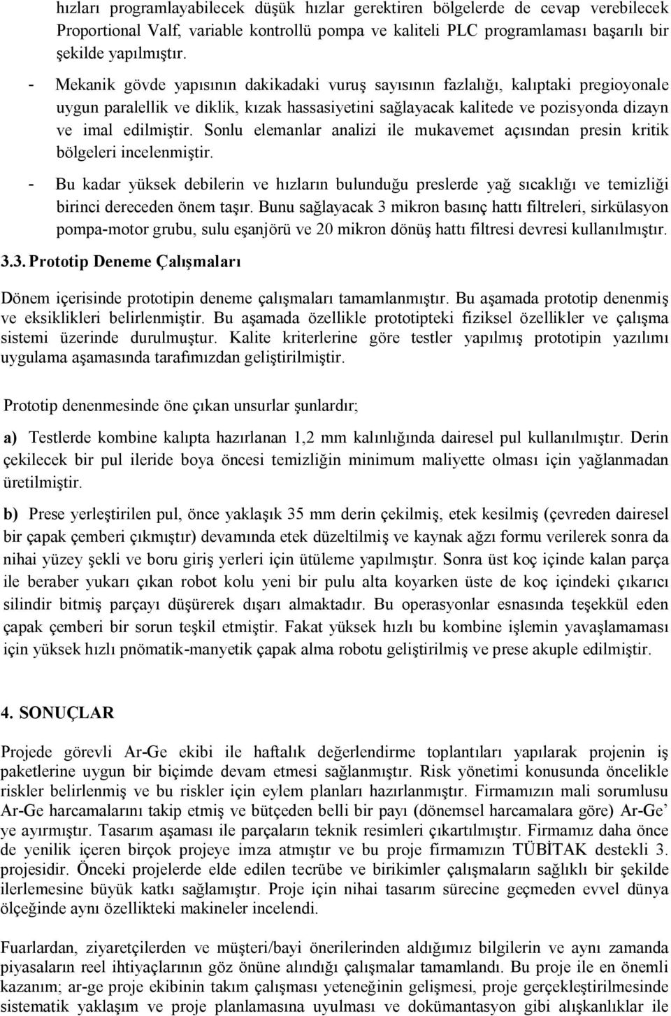 Sonlu elemanlar analizi ile mukavemet açısından presin kritik bölgeleri incelenmiştir.