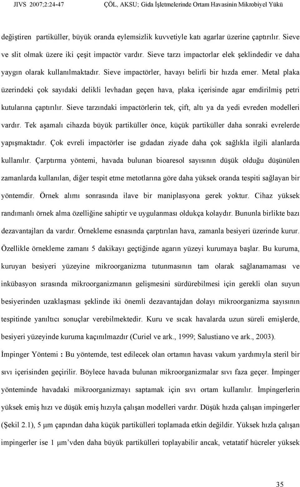 Metal plaka üzerindeki çok sayıdaki delikli levhadan geçen hava, plaka içerisinde agar emdirilmiş petri kutularına çaptırılır.