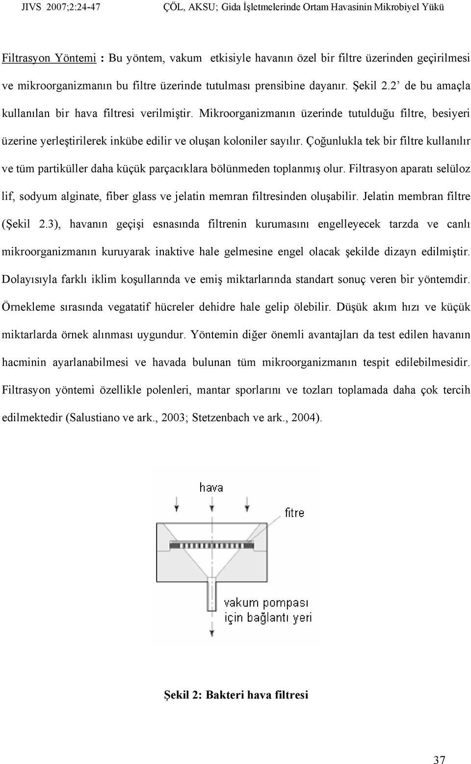 Çoğunlukla tek bir filtre kullanılır ve tüm partiküller daha küçük parçacıklara bölünmeden toplanmış olur.