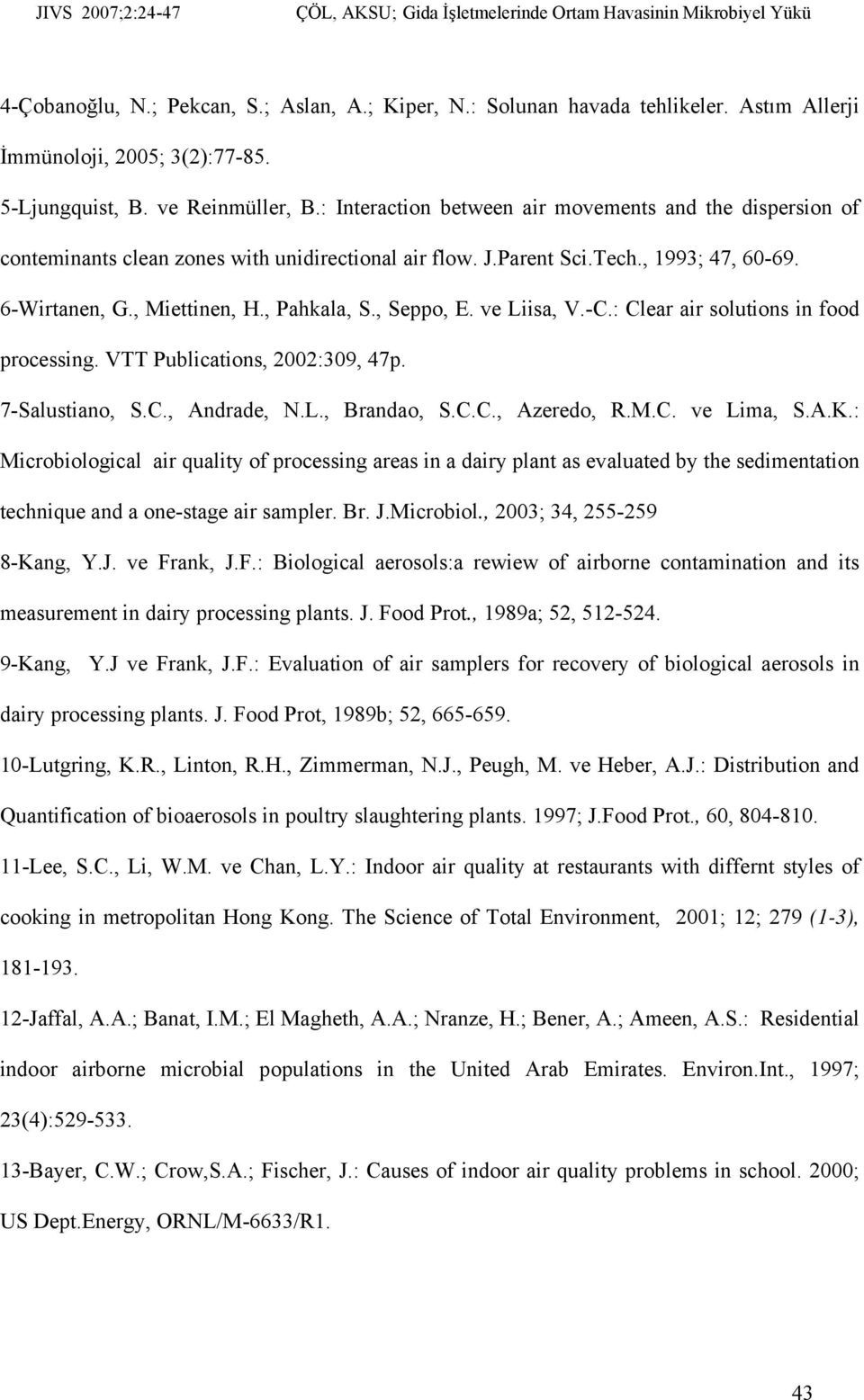 , Seppo, E. ve Liisa, V.-C.: Clear air solutions in food processing. VTT Publications, 2002:309, 47p. 7-Salustiano, S.C., Andrade, N.L., Brandao, S.C.C., Azeredo, R.M.C. ve Lima, S.A.K.