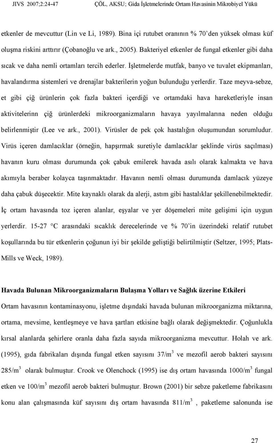 İşletmelerde mutfak, banyo ve tuvalet ekipmanları, havalandırma sistemleri ve drenajlar bakterilerin yoğun bulunduğu yerlerdir.