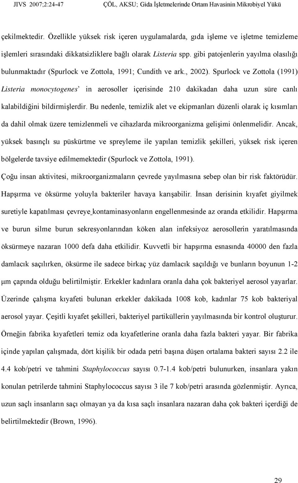 Spurlock ve Zottola (1991) Listeria monocytogenes in aerosoller içerisinde 210 dakikadan daha uzun süre canlı kalabildiğini bildirmişlerdir.