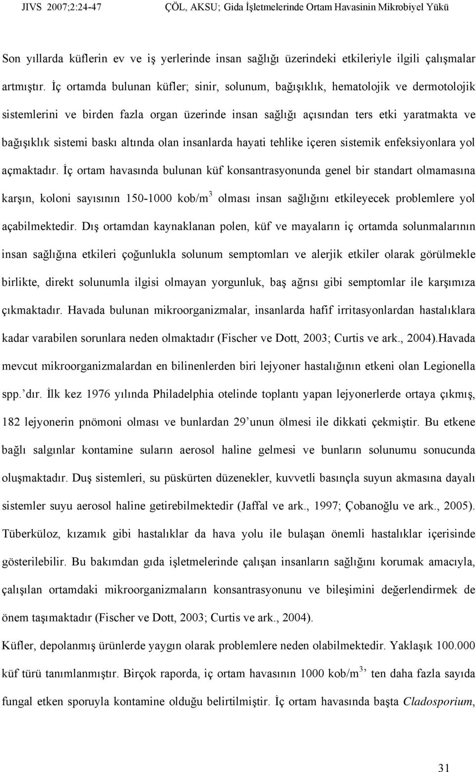 altında olan insanlarda hayati tehlike içeren sistemik enfeksiyonlara yol açmaktadır.