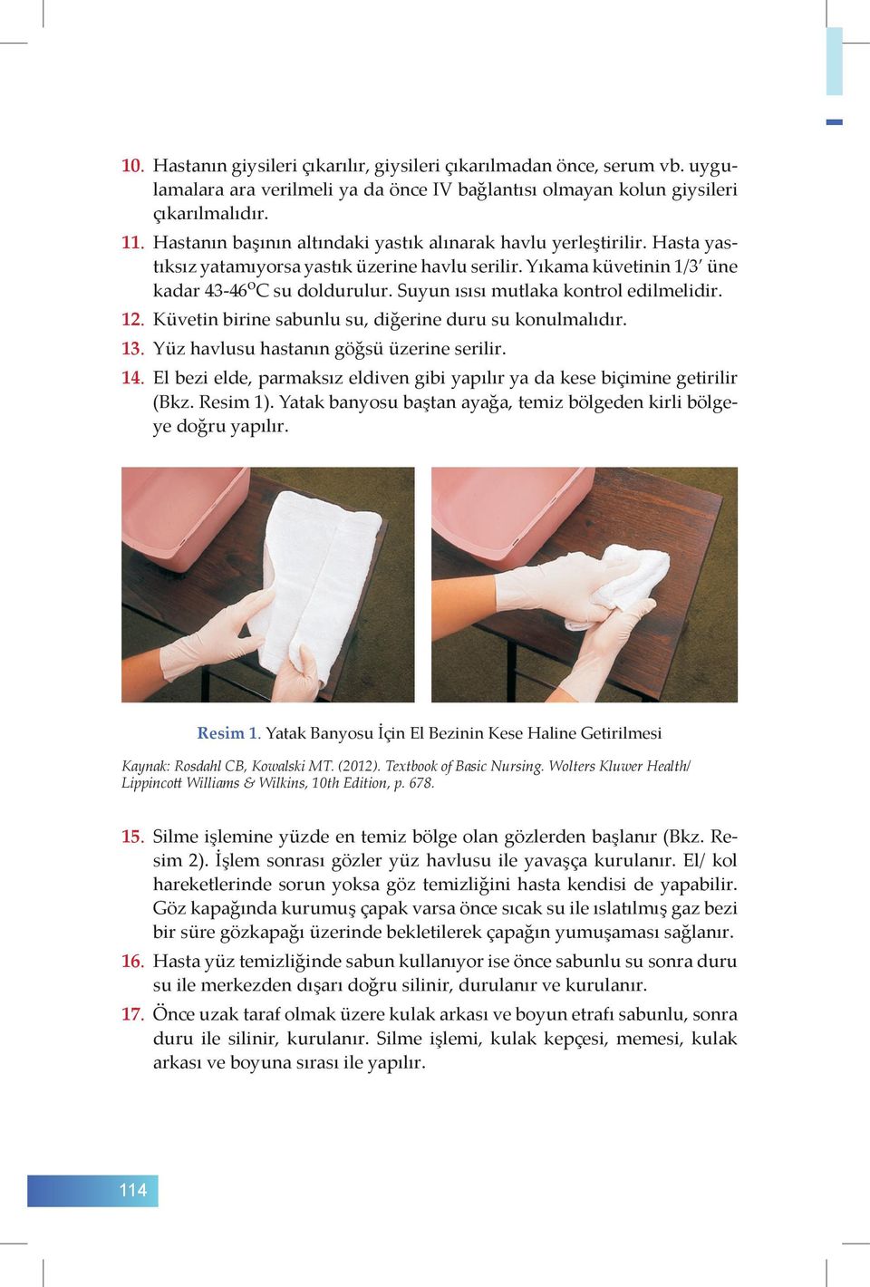 Suyun ısısı mutlaka kontrol edilmelidir. 12. Küvetin birine sabunlu su, diğerine duru su konulmalıdır. 13. Yüz havlusu hastanın göğsü üzerine serilir. 14.