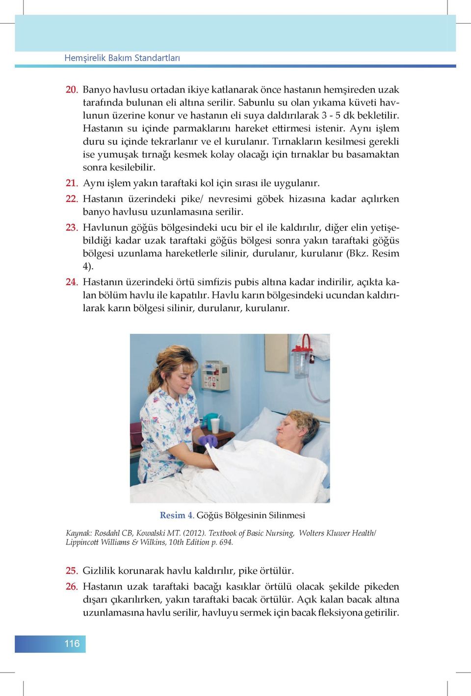 Aynı işlem duru su içinde tekrarlanır ve el kurulanır. Tırnakların kesilmesi gerekli ise yumuşak tırnağı kesmek kolay olacağı için tırnaklar bu basamaktan sonra kesilebilir. 21.