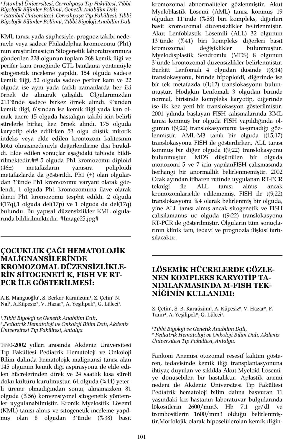 268 kemik iliği ve perifer kanı örneğinde GTL bantlama yöntemiyle sitogenetik inceleme yapıldı.