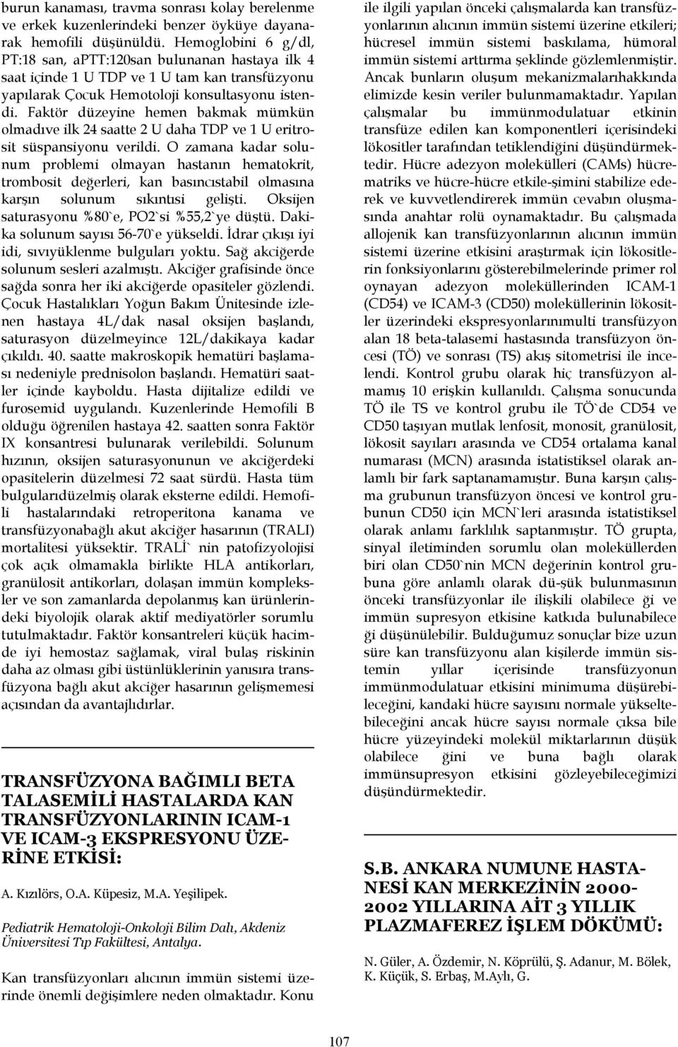 Faktör düzeyine hemen bakmak mümkün olmadıve ilk 24 saatte 2 U daha TDP ve 1 U eritrosit süspansiyonu verildi.