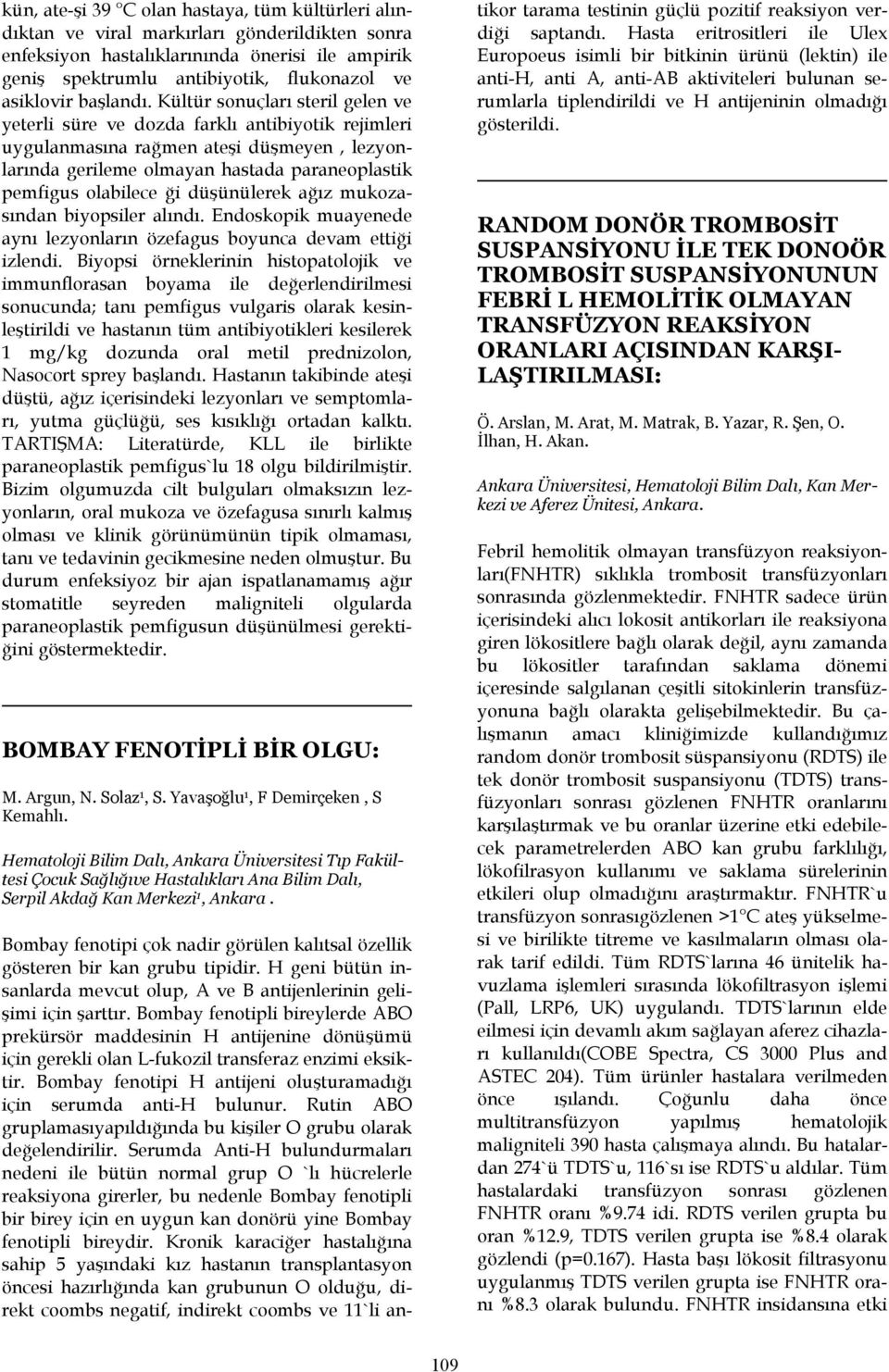 Kültür sonuçları steril gelen ve yeterli süre ve dozda farklı antibiyotik rejimleri uygulanmasına rağmen ateşi düşmeyen, lezyonlarında gerileme olmayan hastada paraneoplastik pemfigus olabilece ği