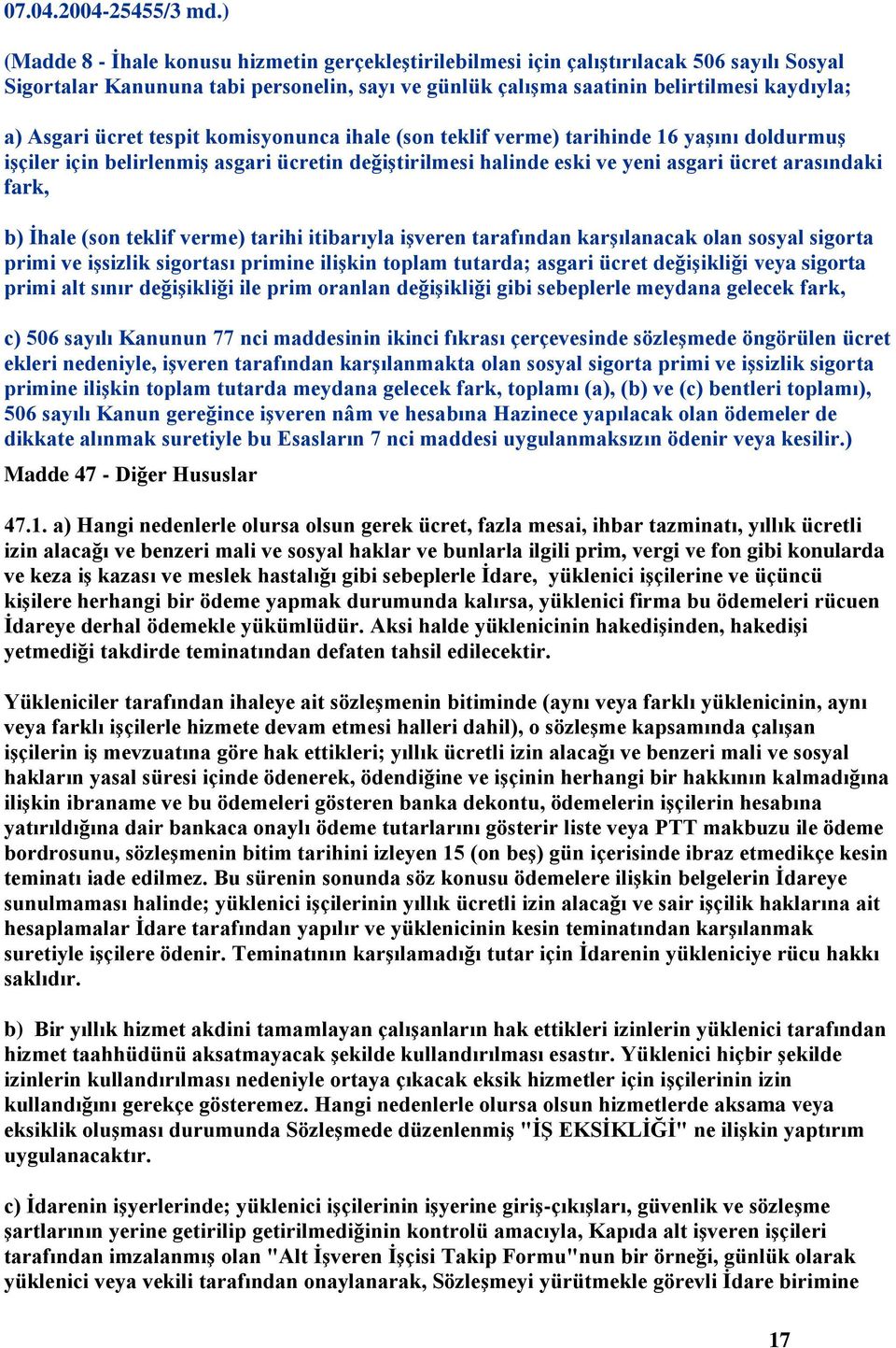 ücret tespit komisyonunca ihale (son teklif verme) tarihinde 16 yaşını doldurmuş işçiler için belirlenmiş asgari ücretin değiştirilmesi halinde eski ve yeni asgari ücret arasındaki fark, b) İhale