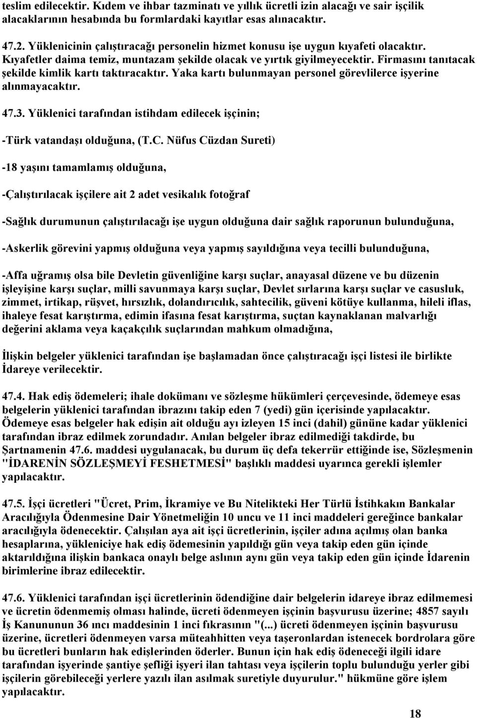 Firmasını tanıtacak şekilde kimlik kartı taktıracaktır. Yaka kartı bulunmayan personel görevlilerce işyerine alınmayacaktır. 47.3.