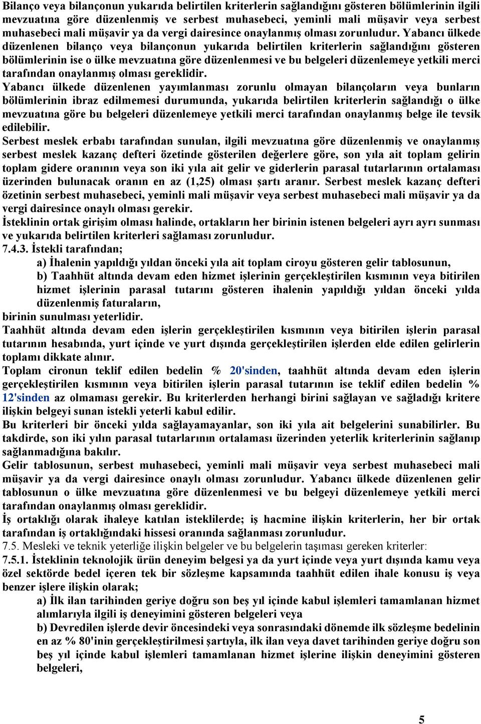 Yabancı ülkede düzenlenen bilanço veya bilançonun yukarıda belirtilen kriterlerin sağlandığını gösteren bölümlerinin ise o ülke mevzuatına göre düzenlenmesi ve bu belgeleri düzenlemeye yetkili merci