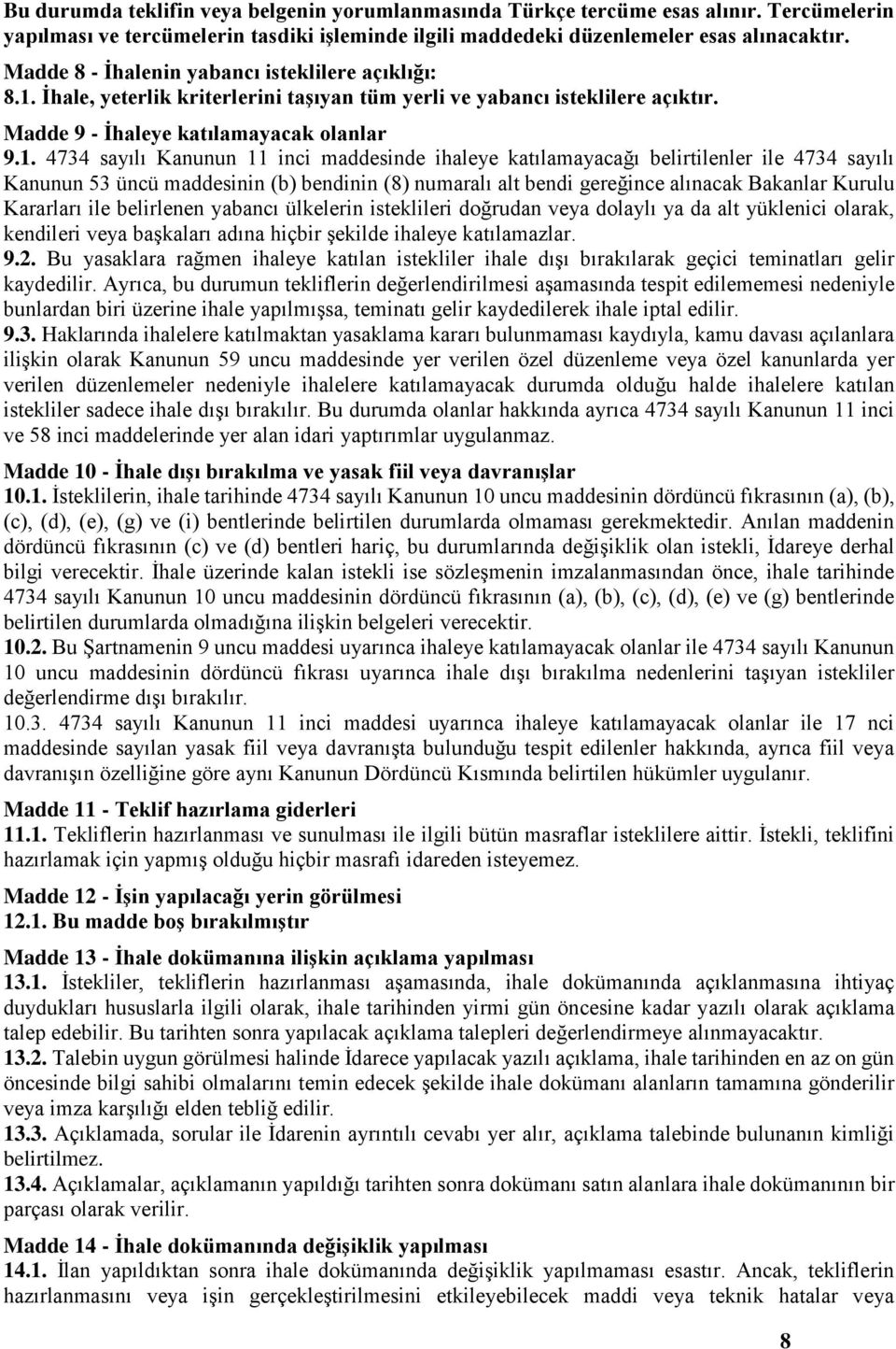 İhale, yeterlik kriterlerini taşıyan tüm yerli ve yabancı isteklilere açıktır. Madde 9 - İhaleye katılamayacak olanlar 9.1.