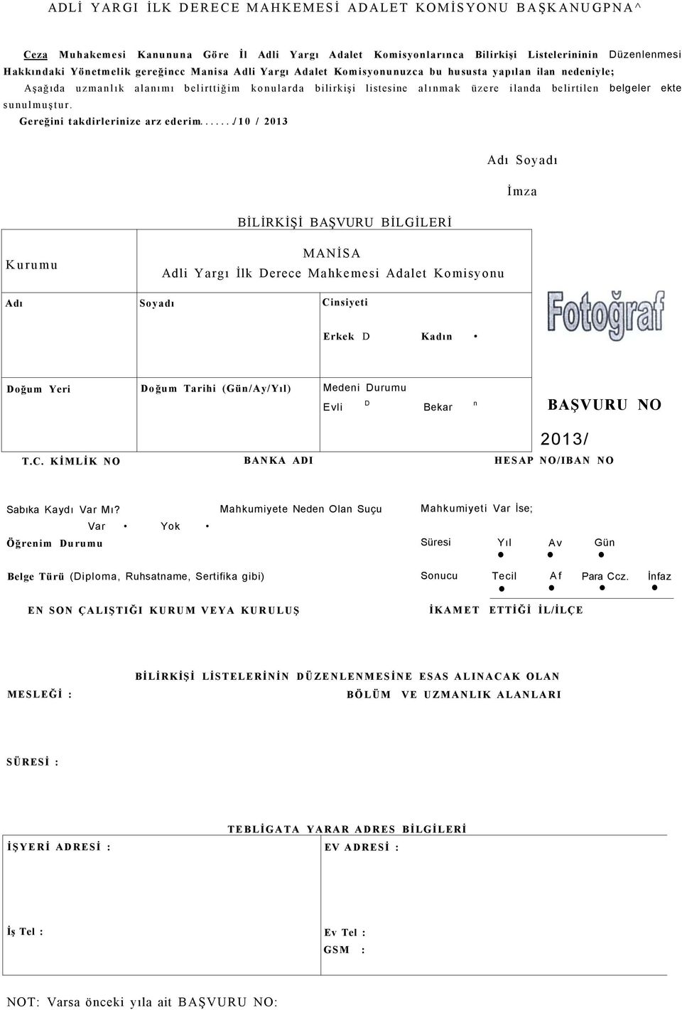 Gereğini takdirlerinize arz ederim /10 / 2013 BİLİRKİŞİ BAŞVURU BİLGİLERİ Adı Soyadı İmza Kurumu Adli Yargı İlk Derece Mahkemesi Adalet Komisyonu Adı Soyadı Cinsiyeti Erkek D Kadın Doğum Yeri Doğum
